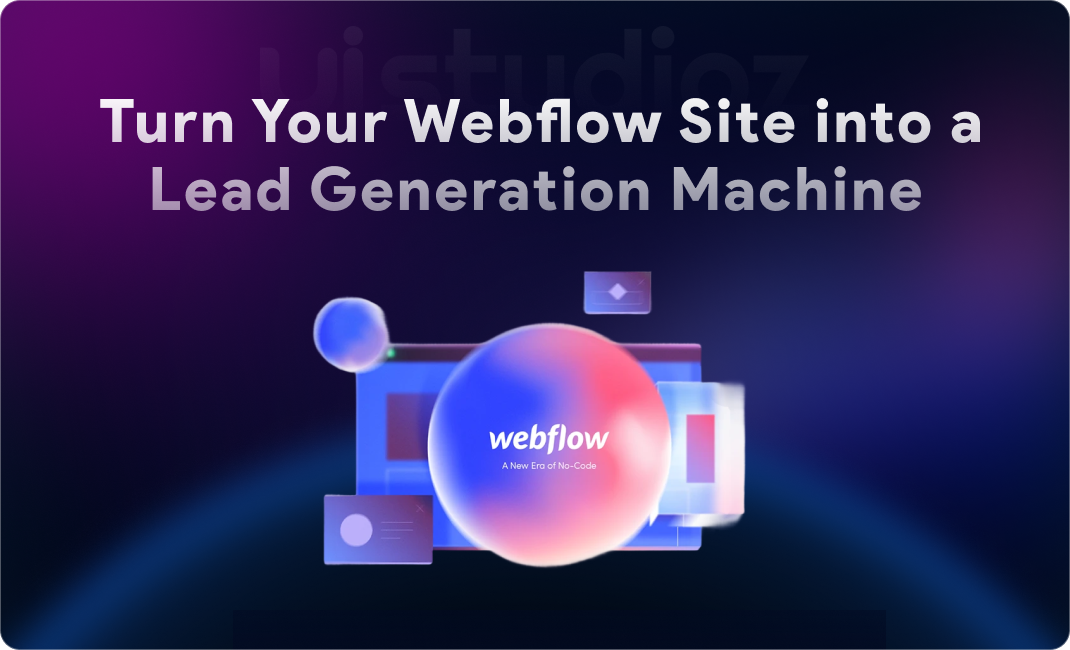 How to Turn Your Website into a Lead Generation Machine Using Webflow