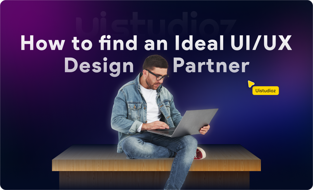 How to Select the Ideal UI/UX Design Partner for Your Business?