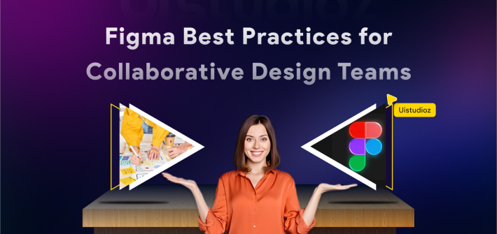 Figma Best Practices for Collaborative Design Teams
